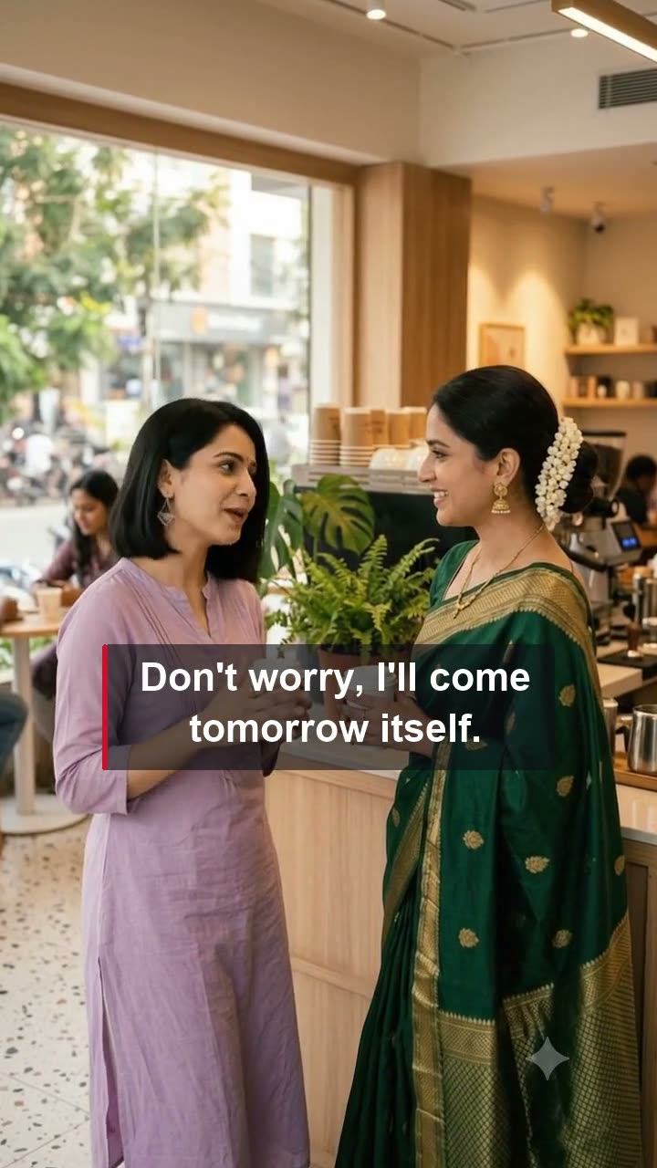 I'll come tomorrow itself.