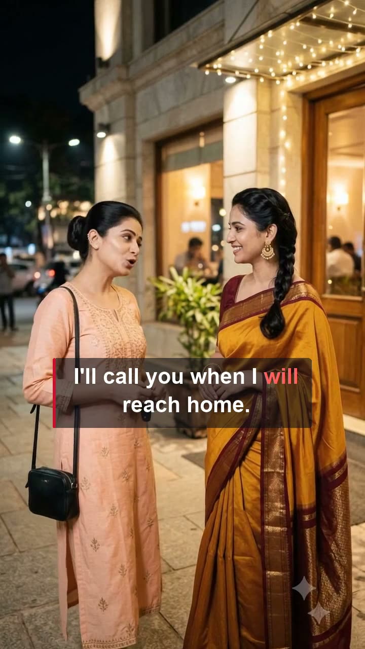I'll call you when I will reach home.